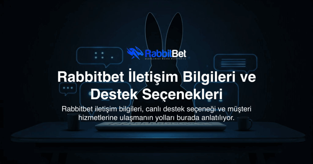 Rabbitbet İletişim Bilgileri ve Destek Seçenekleri